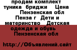 продам комплект( туника, бриджи) › Цена ­ 350 - Пензенская обл., Пенза г. Дети и материнство » Детская одежда и обувь   . Пензенская обл.